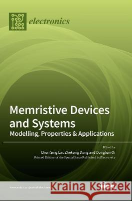 Memristive Devices and Systems: Modelling, Properties & Applications Chun Sing Lai Zhekang Dong Donglian Qi 9783036566887