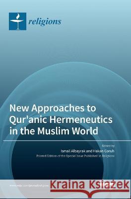New Approaches to Qur\'anic Hermeneutics in the Muslim World Ismail Albayrak Hakan Coruh 9783036567068 Mdpi AG