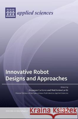 Innovative Robot Designs and Approaches Giuseppe Carbone Med Amine Laribi  9783036567143