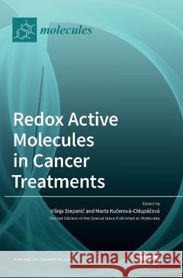 Redox Active Molecules in Cancer Treatments Visnja Stepanic Marta Kučerov?-Chlup?čov? 9783036567310