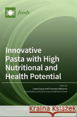Innovative Pasta with High Nutritional and Health Potential Laura Gazza Francesca Nocente 9783036567488 Mdpi AG