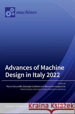 Advances of Machine Design in Italy 2022 Marco Ceccarelli Giuseppe Carbone Alessandro Gasparetto 9783036567549
