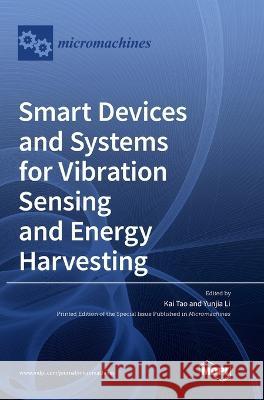 Smart Devices and Systems for Vibration Sensing and Energy Harvesting Kai Tao Yunjia Li  9783036568355 Mdpi AG