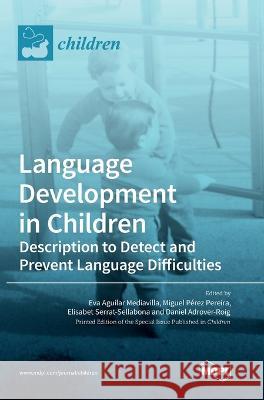 Language Development in Children: Description to Detect and Prevent Language Difficulties Eva Aguilar Mediavilla Miguel P?rez Pereira Elisabet Serrat-Sellabona 9783036568416 Mdpi AG
