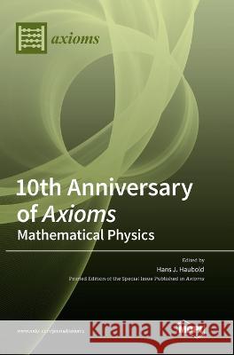 10th Anniversary of Axioms: Mathematical Physics Hans J Haubold   9783036568676