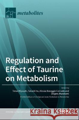 Regulation and Effect of Taurine on Metabolism Teruo Miyazaki Takashi Ito Alessia Baseggio Conrado 9783036568751 Mdpi AG