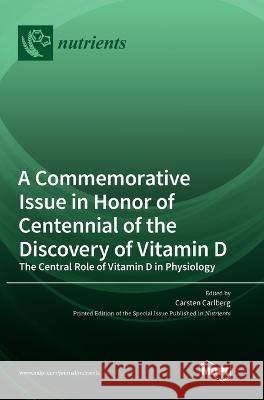 A Commemorative Issue in Honor of Centennial of the Discovery of Vitamin D: The Central Role of Vitamin D in Physiology Carsten Carlberg 9783036569185 Mdpi AG