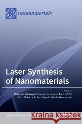 Laser Synthesis of Nanomaterials Mohamed Boutinguiza Antonio Riveiro Jes?s del Val 9783036569291 Mdpi AG