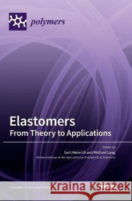 Elastomers: From Theory to Applications Gert Heinrich Michael Lang  9783036569307 Mdpi AG