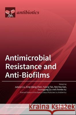 Antimicrobial Resistance and Anti-Biofilms Junyan Liu Ding-Qiang Chen Yulong Tan 9783036569512 Mdpi AG