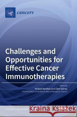 Challenges and Opportunities for Effective Cancer Immunotherapies Michael Kershaw Clare Slaney  9783036569604 Mdpi AG