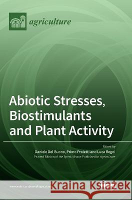 Abiotic Stresses, Biostimulants and Plant Activity Daniele del Buono Primo Proietti Luca Regni 9783036569642 Mdpi AG