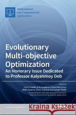Evolutionary Multi-objective Optimization: An Honorary Issue Dedicated to Professor Kalyanmoy Deb Carlos Coello Erik Goodman Kaisa Miettinen 9783036569802