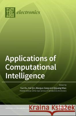 Applications of Computational Intelligence Yue Wu Kai Qin Maoguo Gong 9783036570389