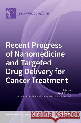 Recent Progress of Nanomedicine and Targeted Drug Delivery for Cancer Treatment Huijie Zhang   9783036570419