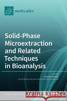 Solid-Phase Microextraction and Related Techniques in Bioanalysis Hiroyuki Kataoka   9783036570471