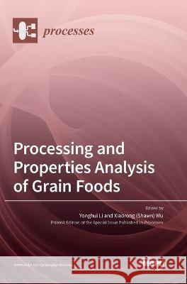 Processing and Properties Analysis of Grain Foods Yonghui Li Xiaorong Wu  9783036570662