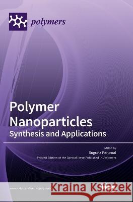 Polymer Nanoparticles: Synthesis and Applications Suguna Perumal 9783036570716