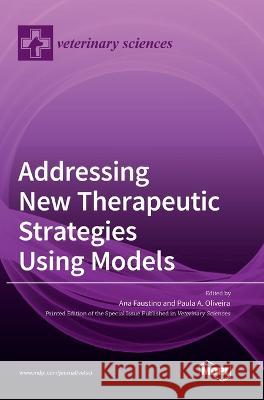 Addressing New Therapeutic Strategies Using Models Ana Faustino Paula A. Oliveira 9783036570839