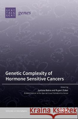 Genetic Complexity of Hormone Sensitive Cancers Jyotsna Batra Rupert Ecker  9783036571164 Mdpi AG