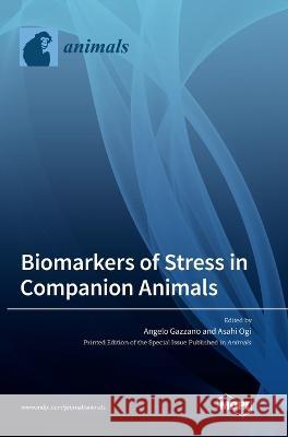 Biomarkers of Stress in Companion Animals Angelo Gazzano Asahi Ogi  9783036571249 Mdpi AG