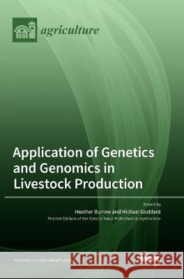 Application of Genetics and Genomics in Livestock Production Heather Burrow Michael Goddard  9783036571447 Mdpi AG