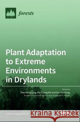 Plant Adaptation to Extreme Environments in Drylands Xiao-Dong Yang Nai-Cheng Wu Xue-Wei Gong 9783036571638