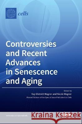 Controversies and Recent Advances in Senescence and Aging Nicole Wagner Kay-Dietrich Wagner  9783036571690 Mdpi AG