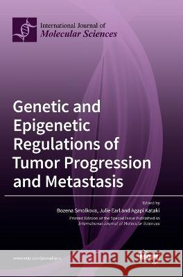 Genetic and Epigenetic Regulations of Tumor Progression and Metastasis Bozena Smolkova Julie Earl Agapi Kataki 9783036571850