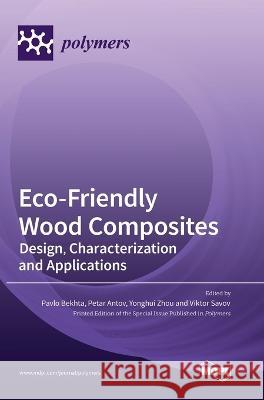 Eco-Friendly Wood Composites: Design, Characterization and Applications Pavlo Bekhta Petar Antov Yonghui Zhou 9783036571874