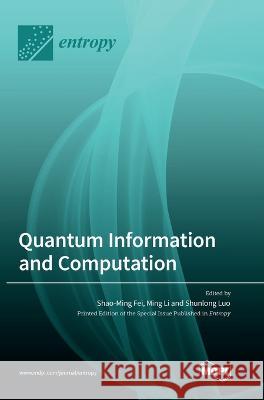 Quantum Information and Computation Shao-Ming Fei Ming Li Shunlong Luo 9783036572024 Mdpi AG