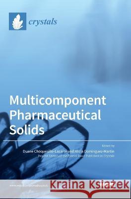 Multicomponent Pharmaceutical Solids Duane Choquesillo-Lazarte Alicia Dominguez-Martin  9783036572161 Mdpi AG