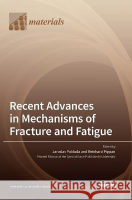 Recent Advances in Mechanisms of Fracture and Fatigue Jaroslav Pokluda Reinhard Pippan  9783036572321 Mdpi AG