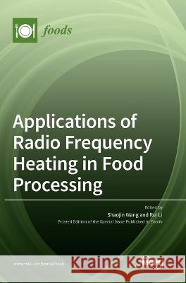 Applications of Radio Frequency Heating in Food Processing Shaojin Wang Rui Li  9783036572345 Mdpi AG