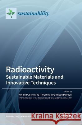 Radioactivity: Sustainable Materials and Innovative Techniques Hosam M Saleh Mohammad Mahmoud Dawoud  9783036572482