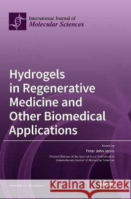 Hydrogels in Regenerative Medicine and Other Biomedical Applications Peter John Jervis   9783036572512