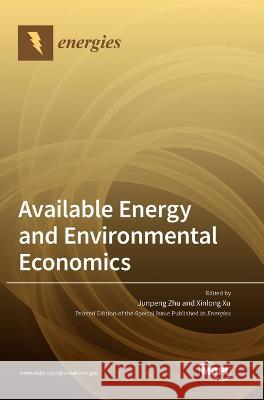 Available Energy and Environmental Economics Junpeng Zhu Xinlong Xu  9783036572802