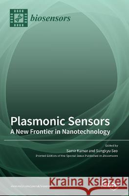 Plasmonic Sensors: A New Frontier in Nanotechnology Samir Kumar Sungkyu Seo  9783036572840