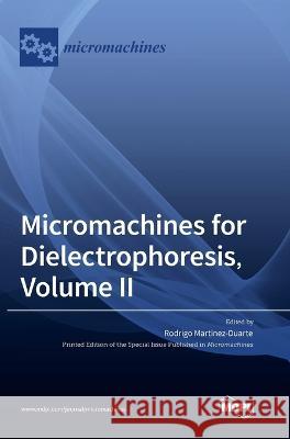 Micromachines for Dielectrophoresis, Volume II Rodrigo Martinez-Duarte   9783036573014 Mdpi AG