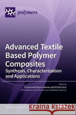 Advanced Textile Based Polymer Composites: Synthesis, Characterization and Applications Muhammad Tayyab Noman Michal Petrů  9783036573250 Mdpi AG