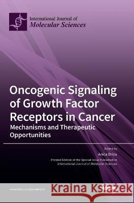 Oncogenic Signaling of Growth Factor Receptors in Cancer: Mechanisms and Therapeutic Opportunities Anica Dricu   9783036573373