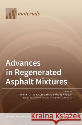 Advances in Regenerated Asphalt Mixtures Yuanyuan Li Tao Bai Jizhe Zhang 9783036573496