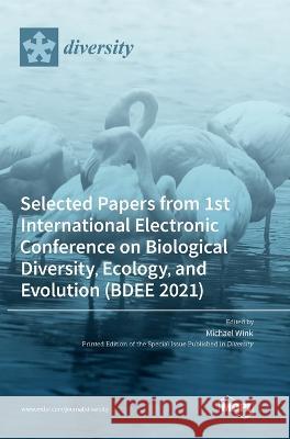 Selected Papers from 1st International Electronic Conference on Biological Diversity, Ecology, and Evolution (BDEE 2021) Michael Wink   9783036573625 Mdpi AG