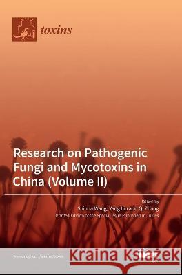 Research on Pathogenic Fungi and Mycotoxins in China (Volume II) Shihua Wang Yang Liu Qi Zhang 9783036573847 Mdpi AG