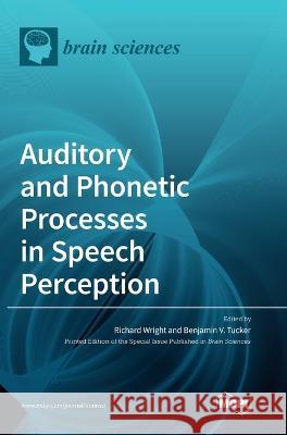 Auditory and Phonetic Processes in Speech Perception Richard Wright Benjamin V Tucker  9783036574134 Mdpi AG