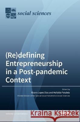 (Re)defining Entrepreneurship in a Post-pandemic Context Alvaro Lopes Dias Mafalda Patuleia  9783036574257 Mdpi AG