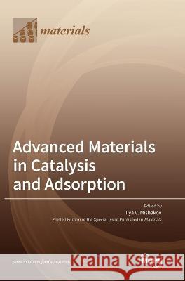 Advanced Materials in Catalysis and Adsorption Ilya V Mishakov   9783036574295 Mdpi AG