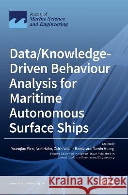 Data/Knowledge-Driven Behaviour Analysis for Maritime Autonomous Surface Ships Yuanqiao Wen Axel Hahn Osiris Valdez Banda 9783036574431