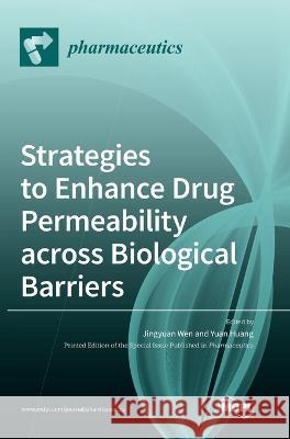 Strategies to Enhance Drug Permeability across Biological Barriers Jingyuan Wen Yuan Huang  9783036574639