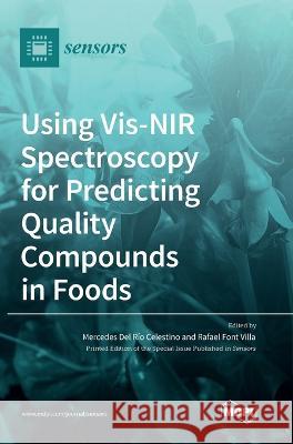 Using Vis-NIR Spectroscopy for Predicting Quality Compounds in Foods Mercedes del Rio Celestino Rafael Font Villa  9783036575018